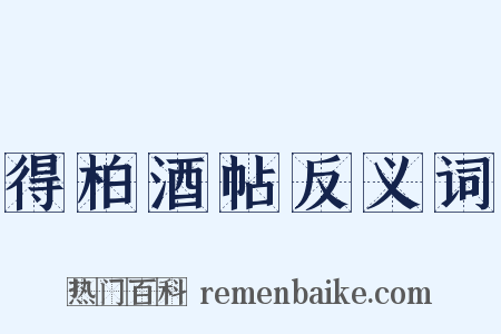 得柏酒帖反义词是什么意思的图片